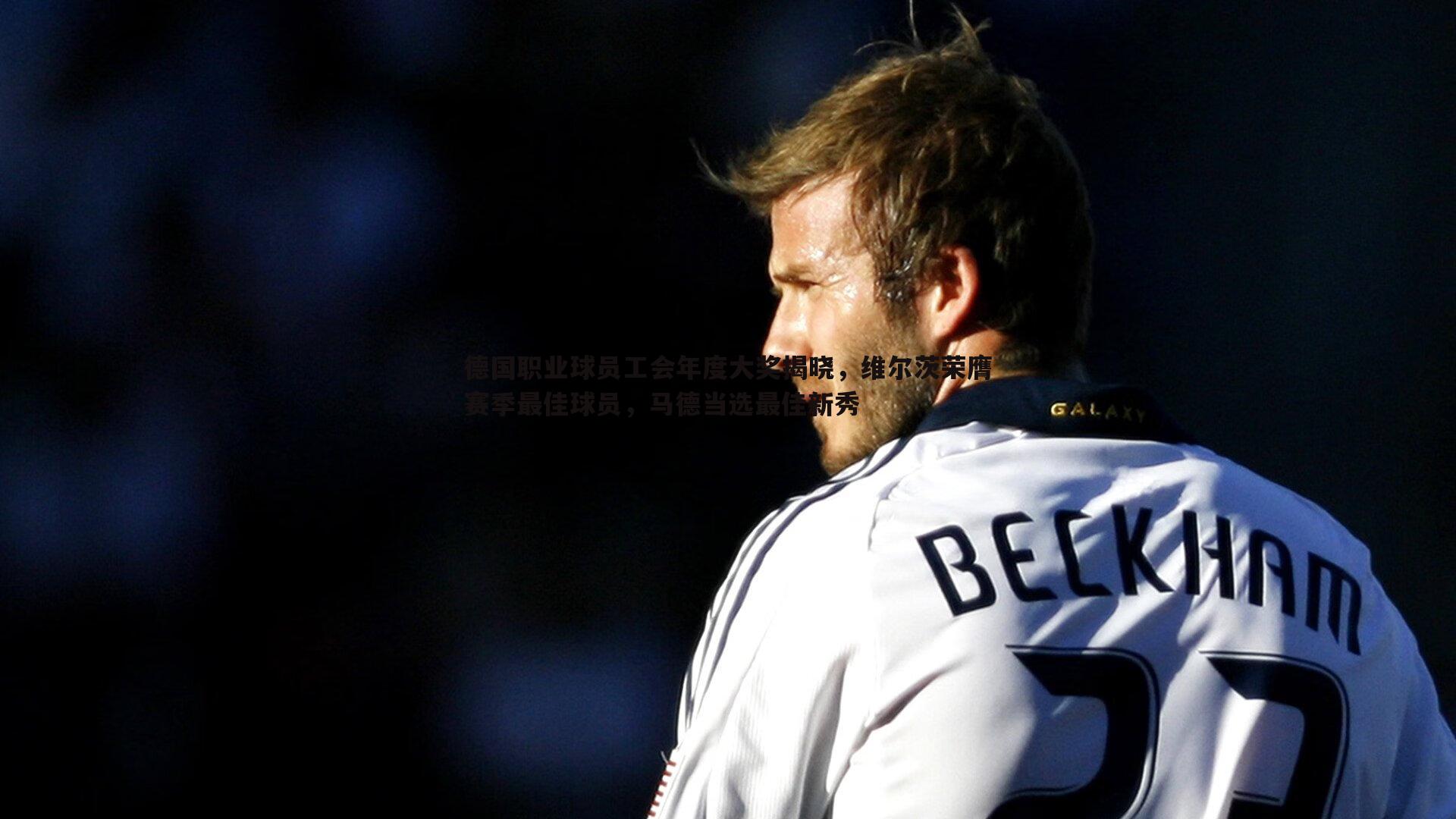 米兰体育-德国职业球员工会年度大奖揭晓，维尔茨荣膺赛季最佳球员，马德当选最佳新秀