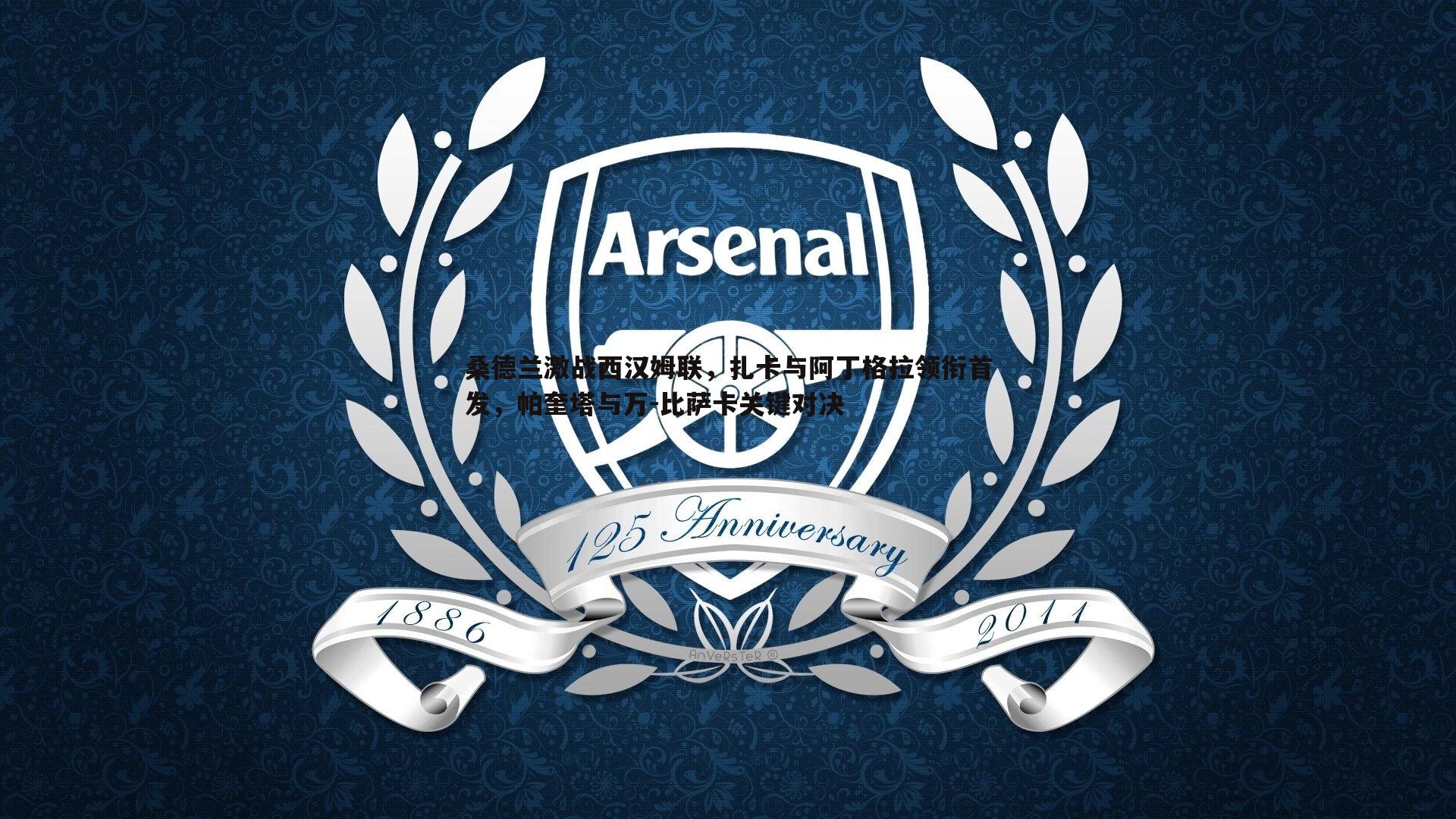 米兰体育-桑德兰激战西汉姆联，扎卡与阿丁格拉领衔首发，帕奎塔与万-比萨卡关键对决