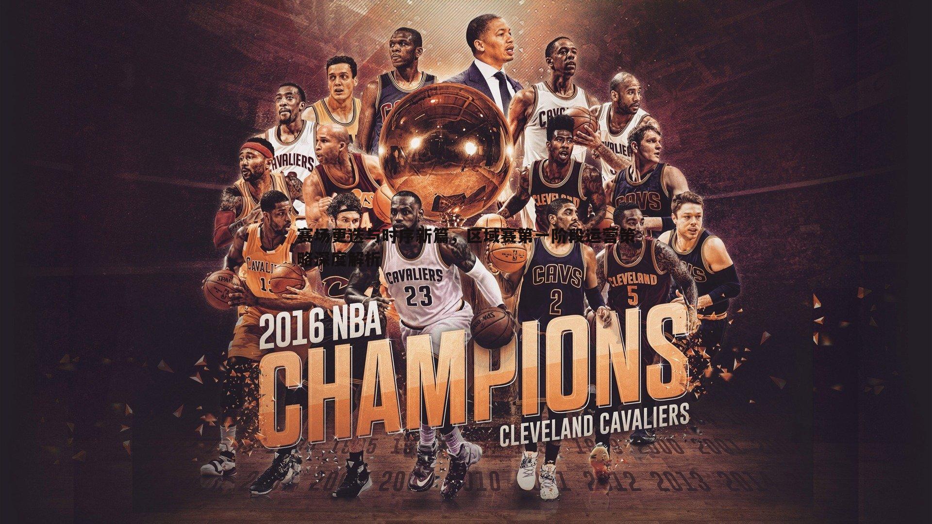 赛场更迭与时序新篇,区域赛第一阶段运营策略深度解析