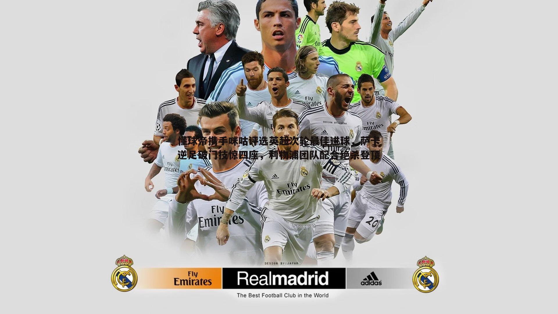 懂球帝携手咪咕评选英超次轮最佳进球,萨卡逆足破门技惊四座,利物浦团队配合绝杀登顶