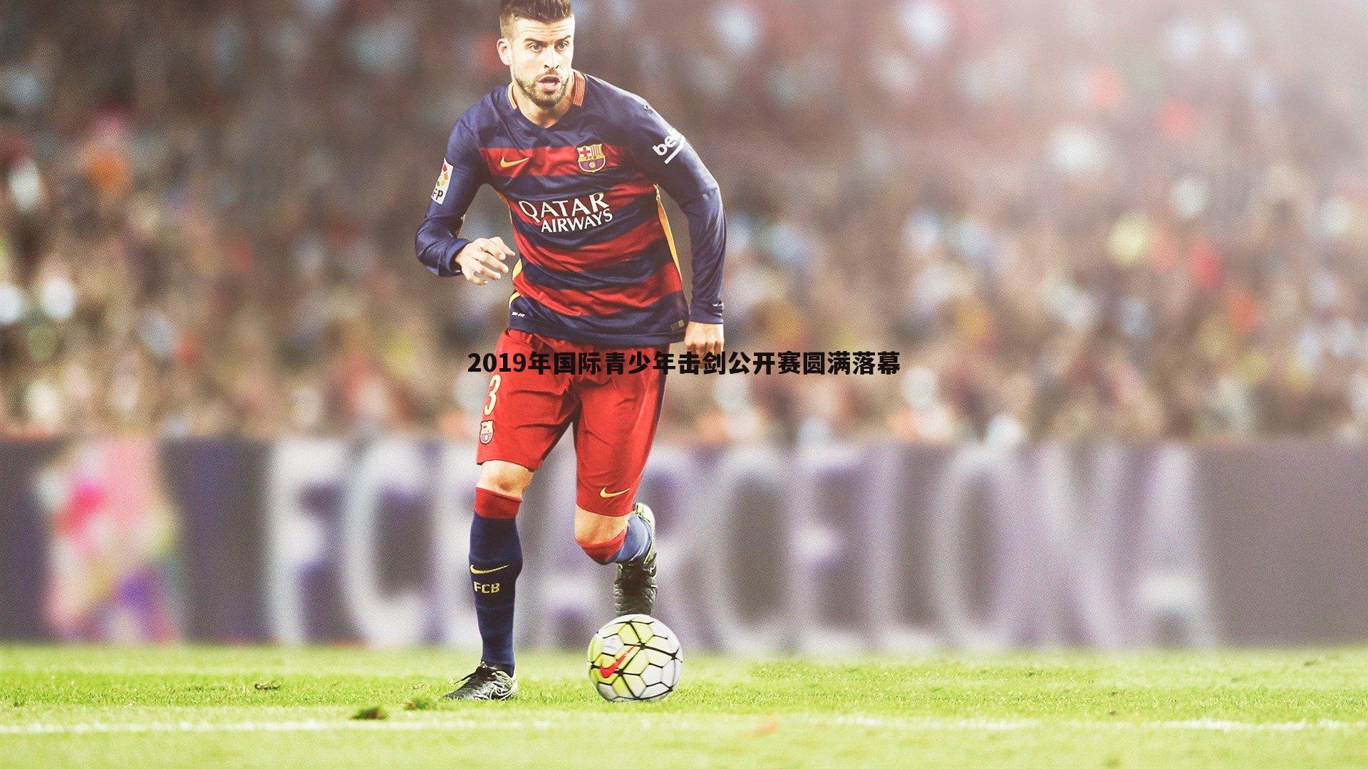 米兰体育-2019年国际青少年击剑公开赛圆满落幕